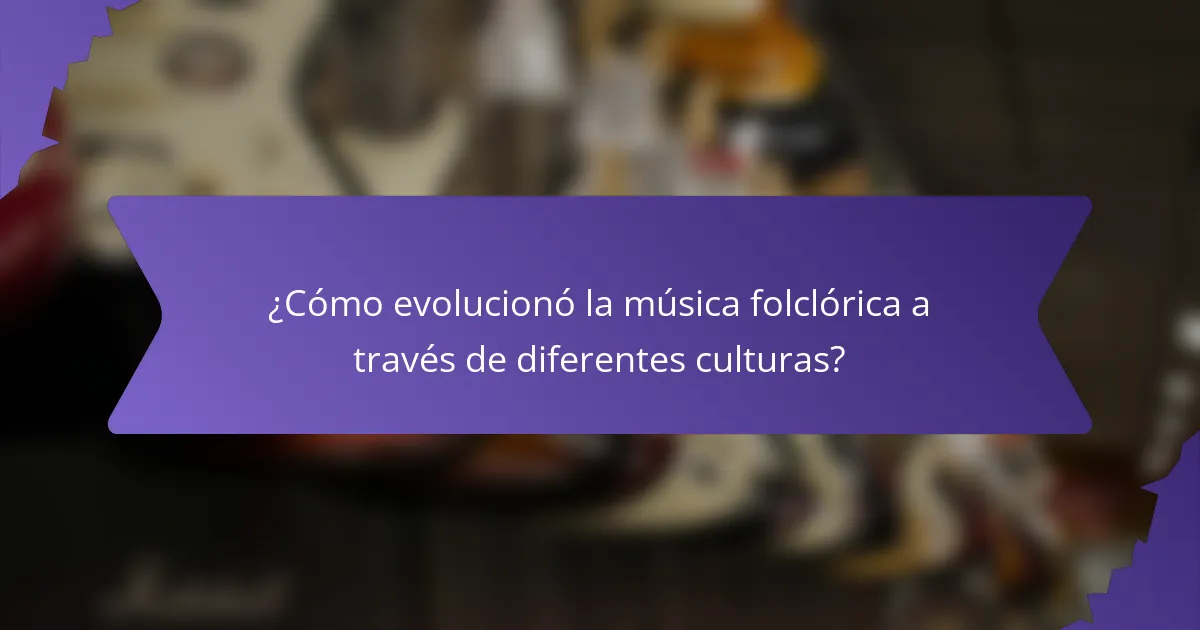 ¿Cómo evolucionó la música folclórica a través de diferentes culturas?
