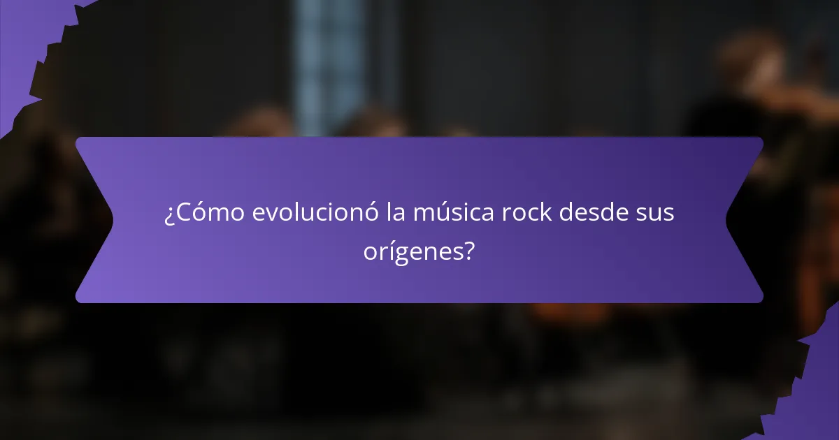 ¿Cómo evolucionó la música rock desde sus orígenes?