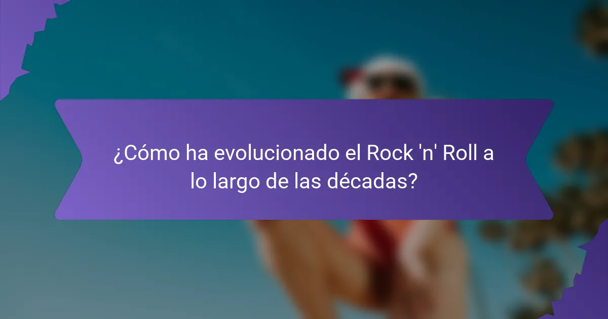 ¿Cómo ha evolucionado el Rock 'n' Roll a lo largo de las décadas?
