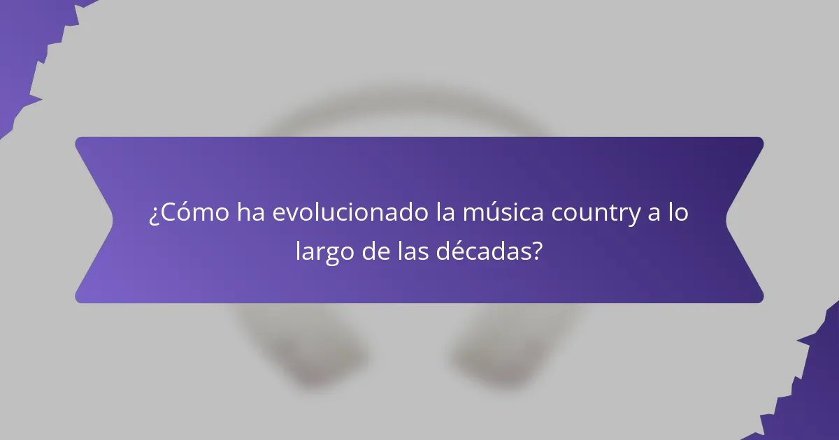 ¿Cómo ha evolucionado la música country a lo largo de las décadas?
