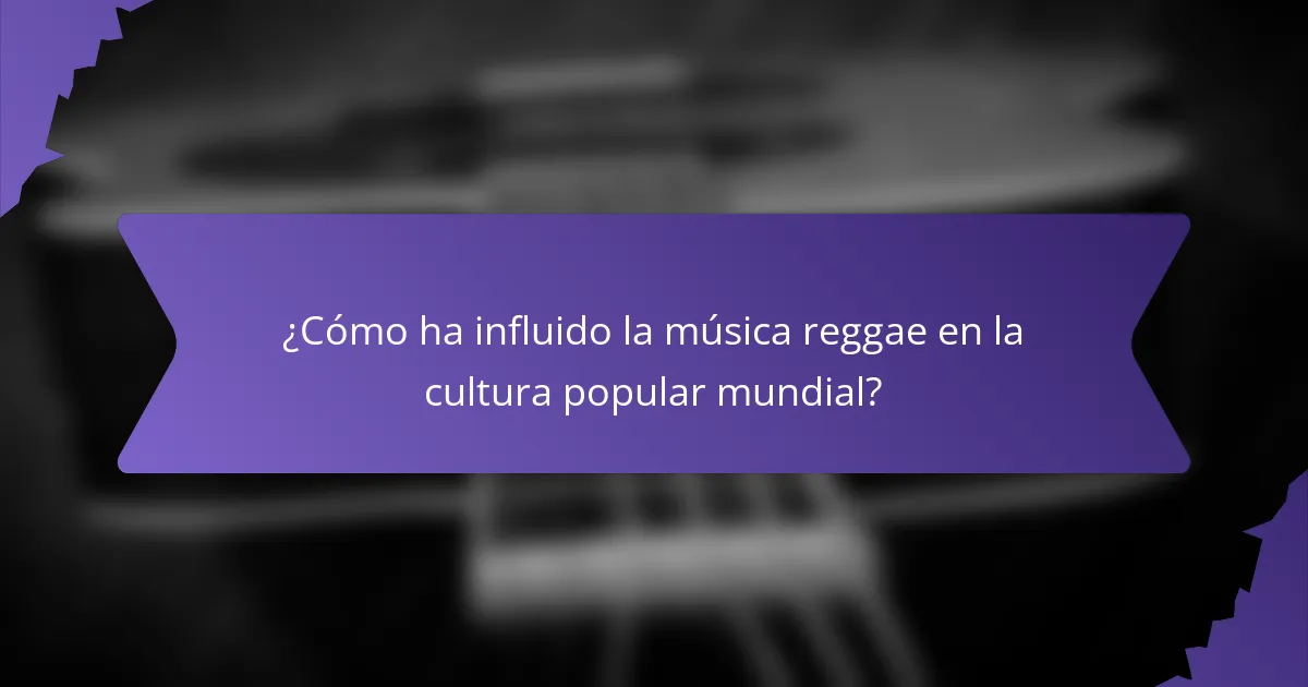 ¿Cómo ha influido la música reggae en la cultura popular mundial?