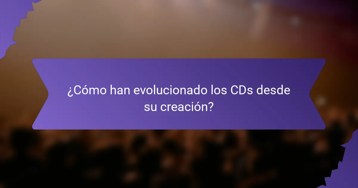¿Cómo han evolucionado los CDs desde su creación?