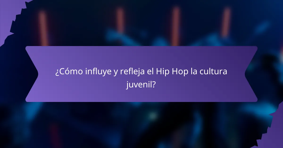 ¿Cómo influye y refleja el Hip Hop la cultura juvenil?