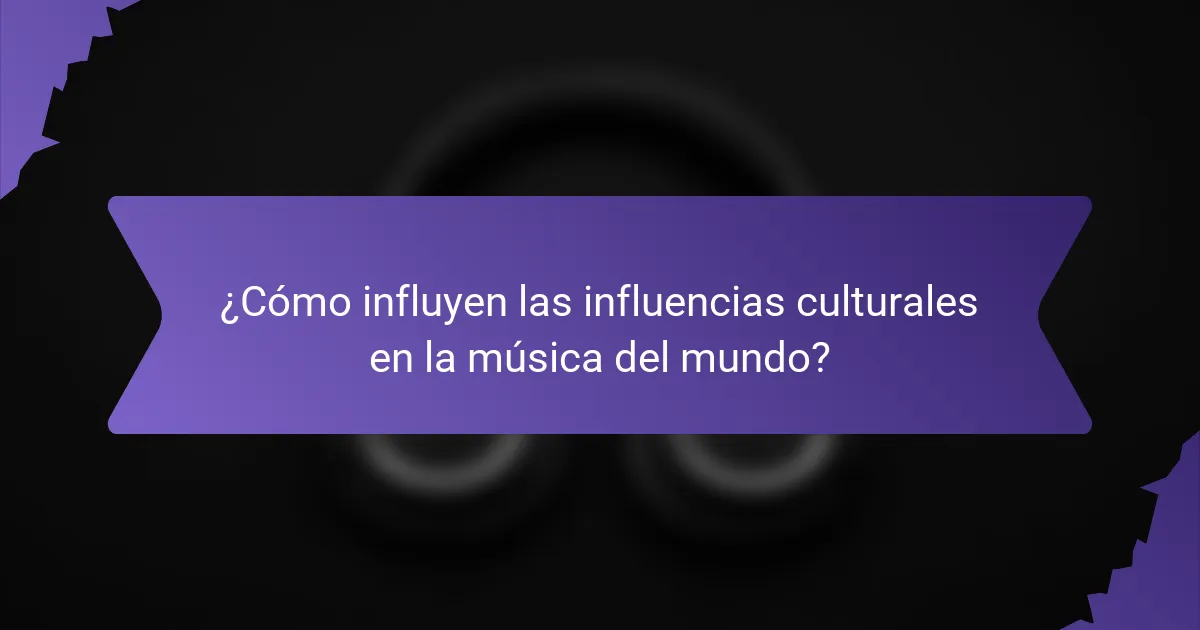 ¿Cómo influyen las influencias culturales en la música del mundo?
