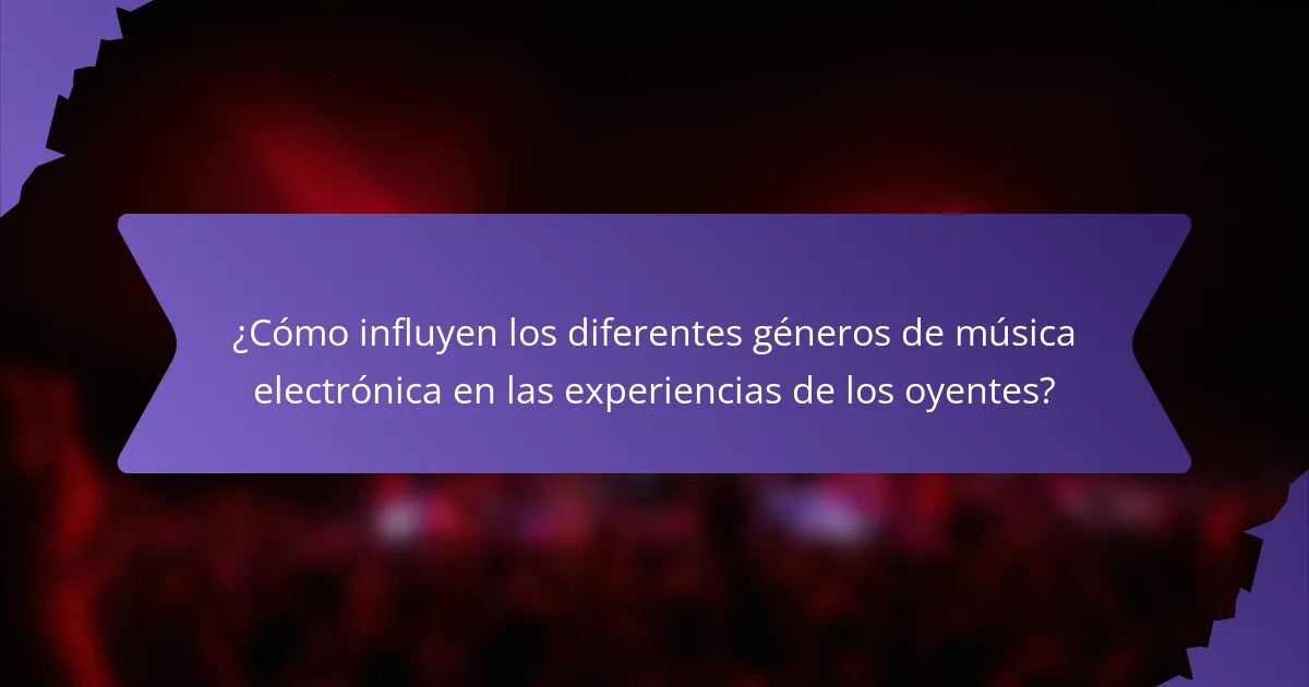 ¿Cómo influyen los diferentes géneros de música electrónica en las experiencias de los oyentes?