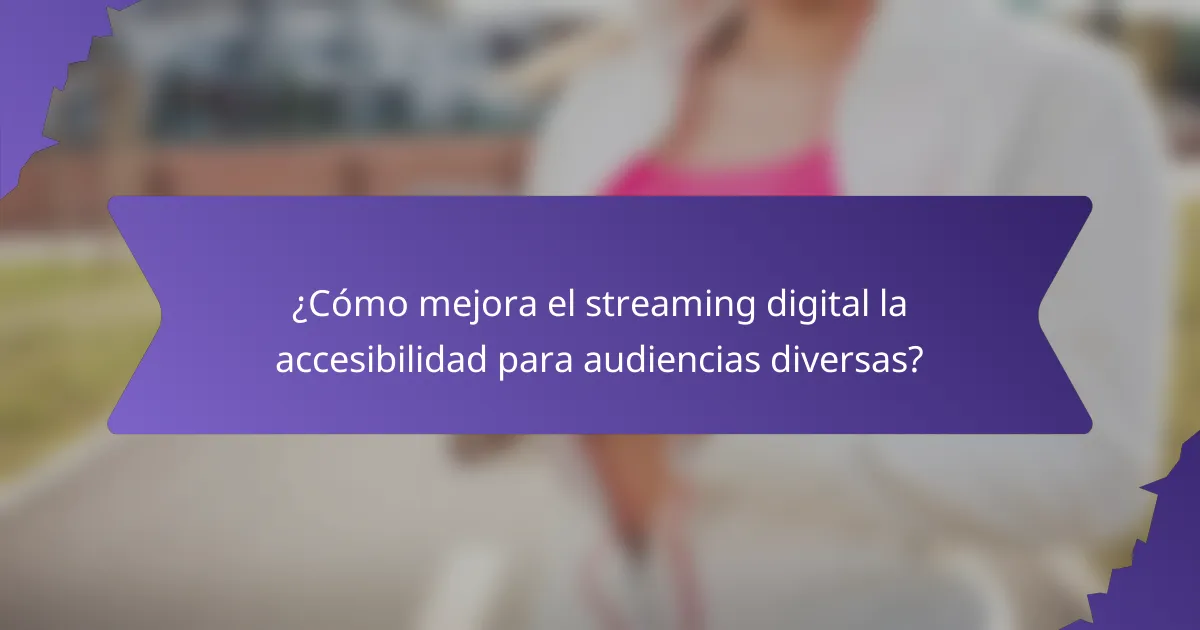 ¿Cómo mejora el streaming digital la accesibilidad para audiencias diversas?