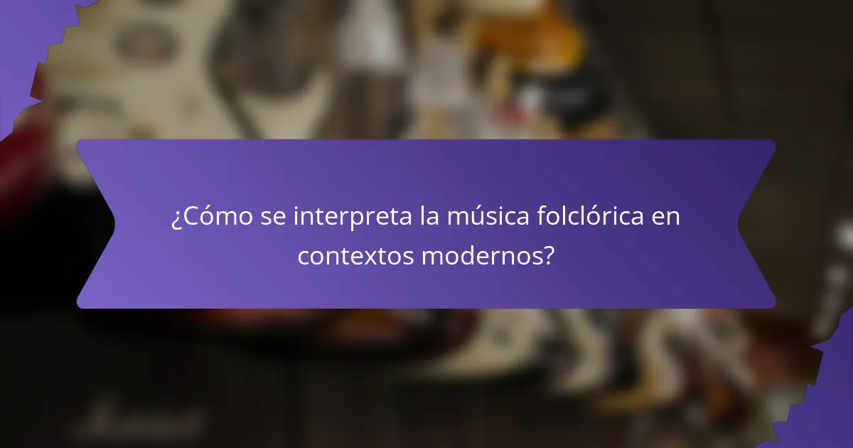 ¿Cómo se interpreta la música folclórica en contextos modernos?