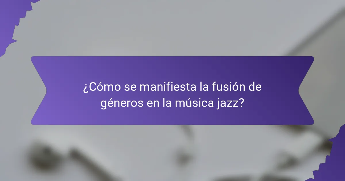 ¿Cómo se manifiesta la fusión de géneros en la música jazz?
