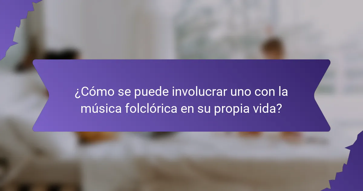 ¿Cómo se puede involucrar uno con la música folclórica en su propia vida?