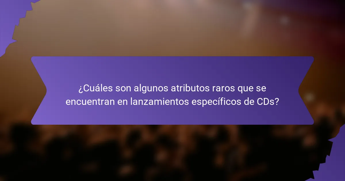 ¿Cuáles son algunos atributos raros que se encuentran en lanzamientos específicos de CDs?
