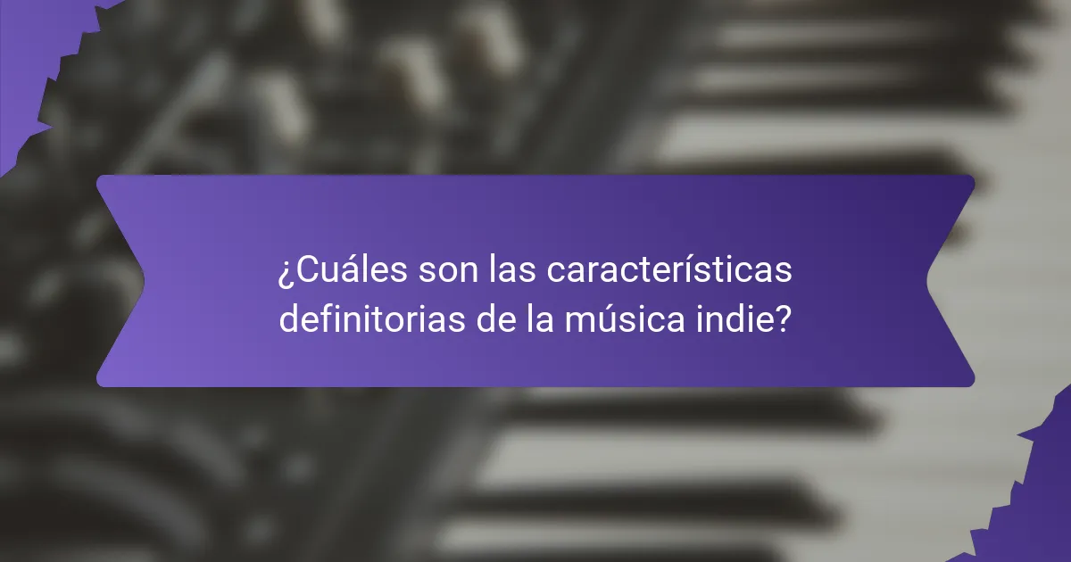 ¿Cuáles son las características definitorias de la música indie?