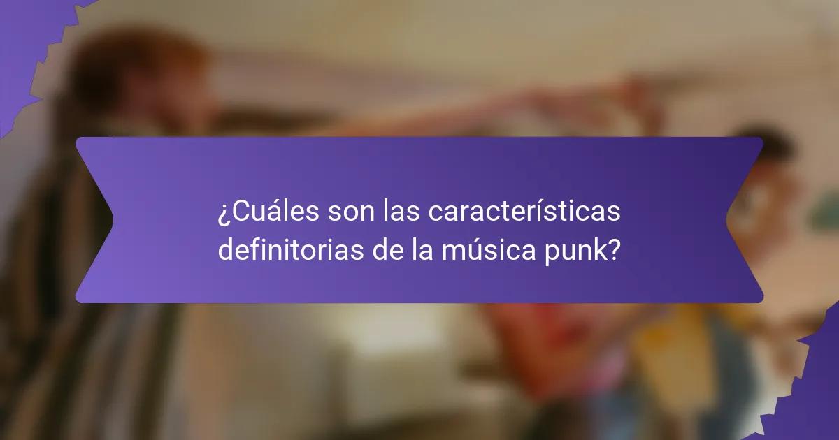 ¿Cuáles son las características definitorias de la música punk?