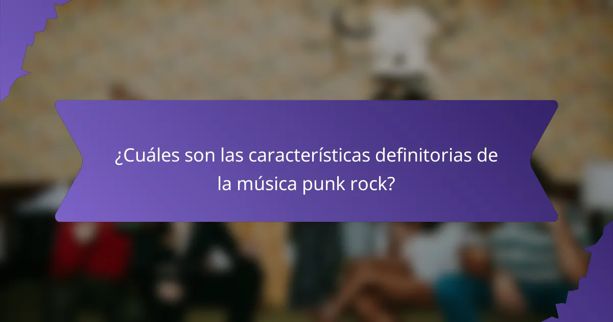 ¿Cuáles son las características definitorias de la música punk rock?