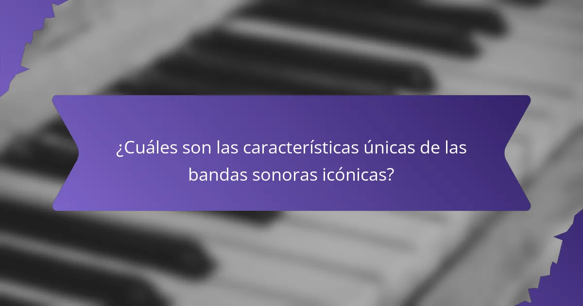 ¿Cuáles son las características únicas de las bandas sonoras icónicas?