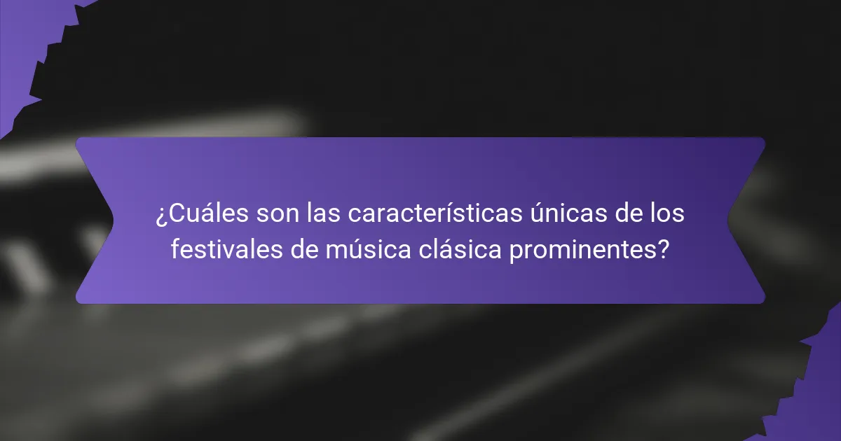 ¿Cuáles son las características únicas de los festivales de música clásica prominentes?
