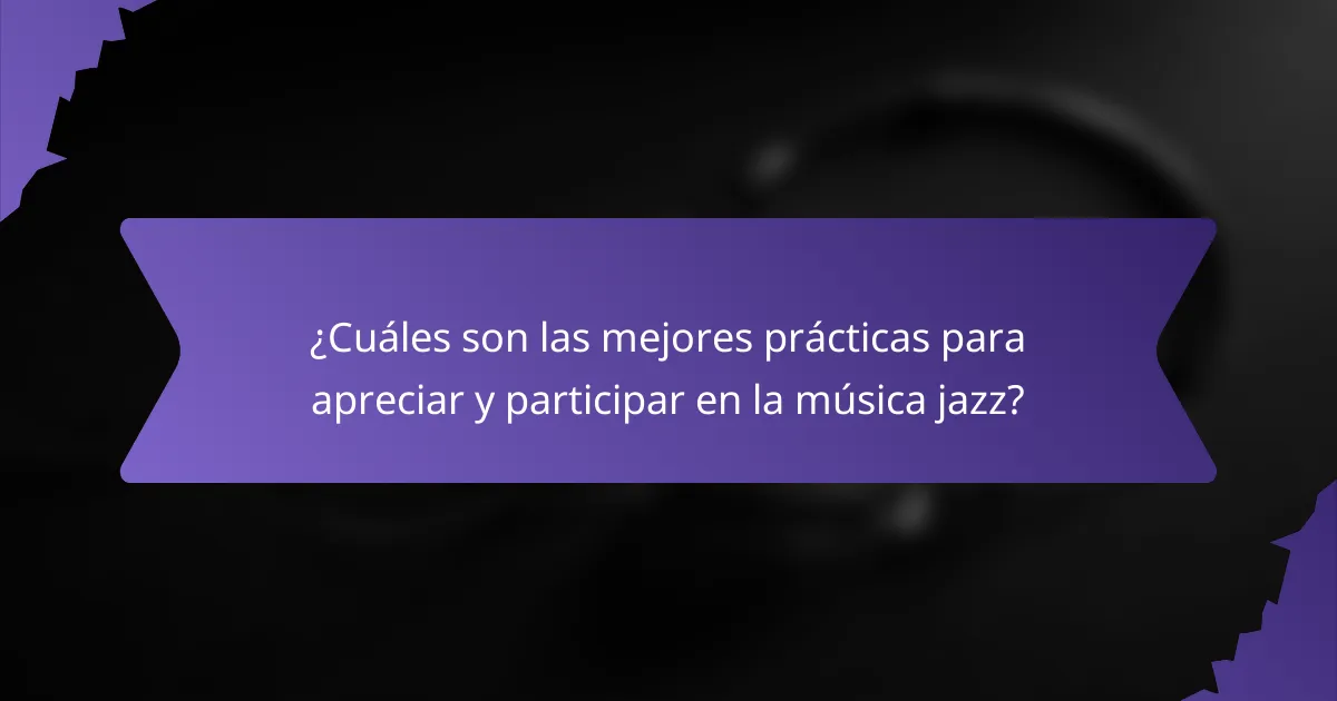 ¿Cuáles son las mejores prácticas para apreciar y participar en la música jazz?