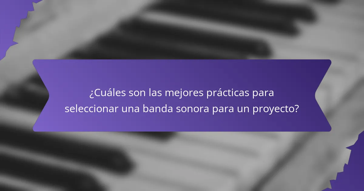 ¿Cuáles son las mejores prácticas para seleccionar una banda sonora para un proyecto?