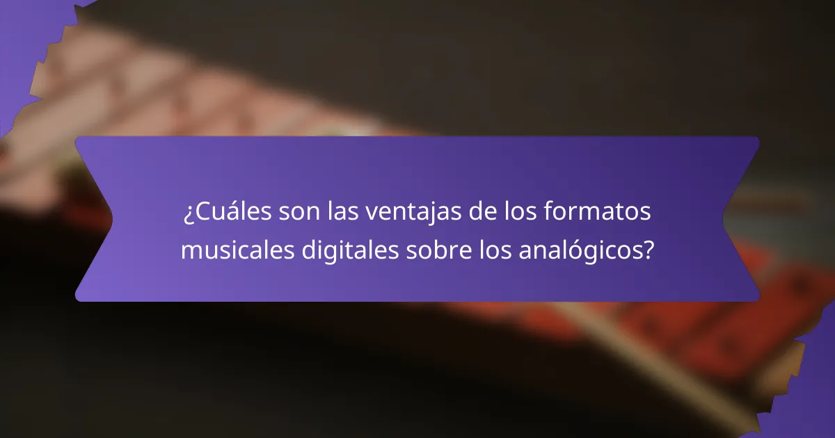 ¿Cuáles son las ventajas de los formatos musicales digitales sobre los analógicos?