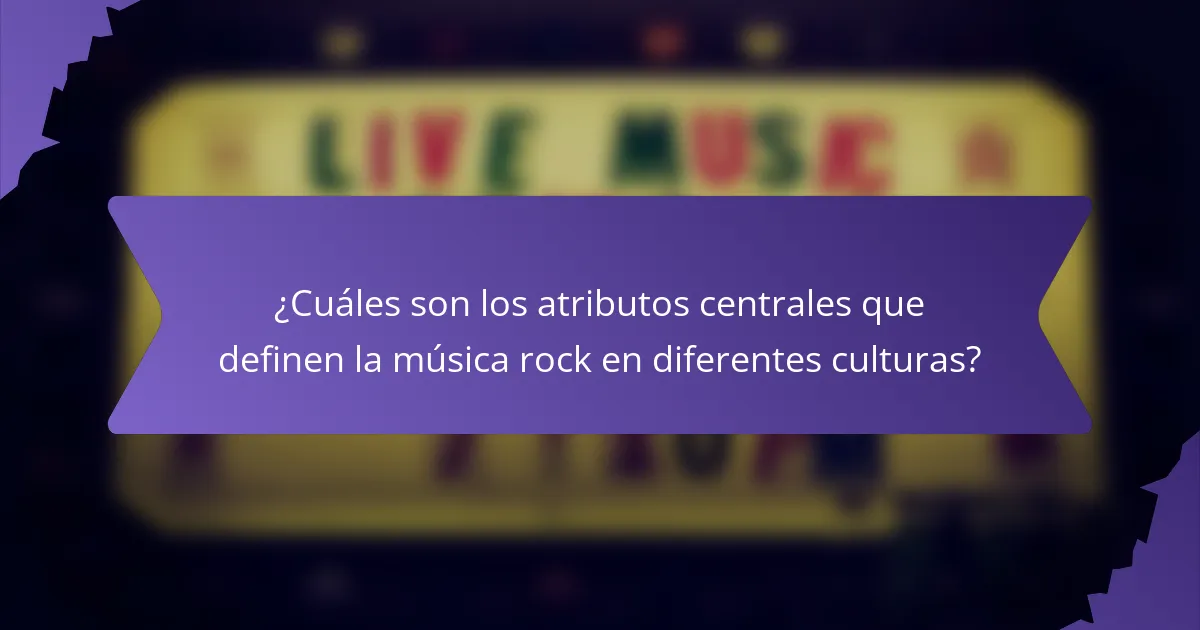 ¿Cuáles son los atributos centrales que definen la música rock en diferentes culturas?