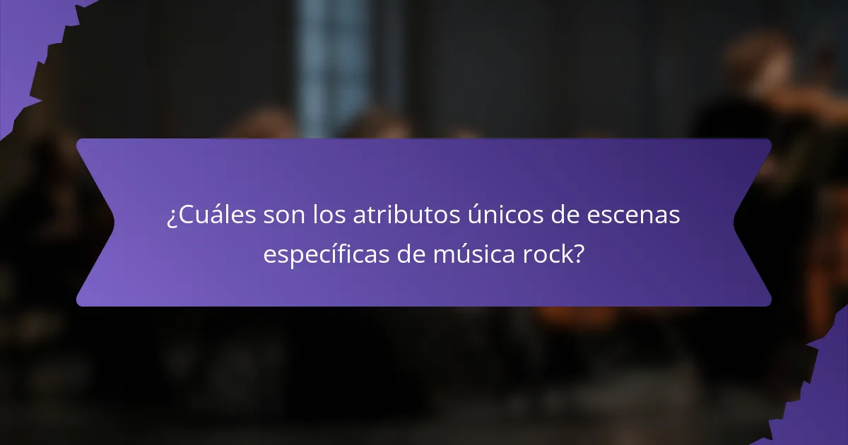 ¿Cuáles son los atributos únicos de escenas específicas de música rock?