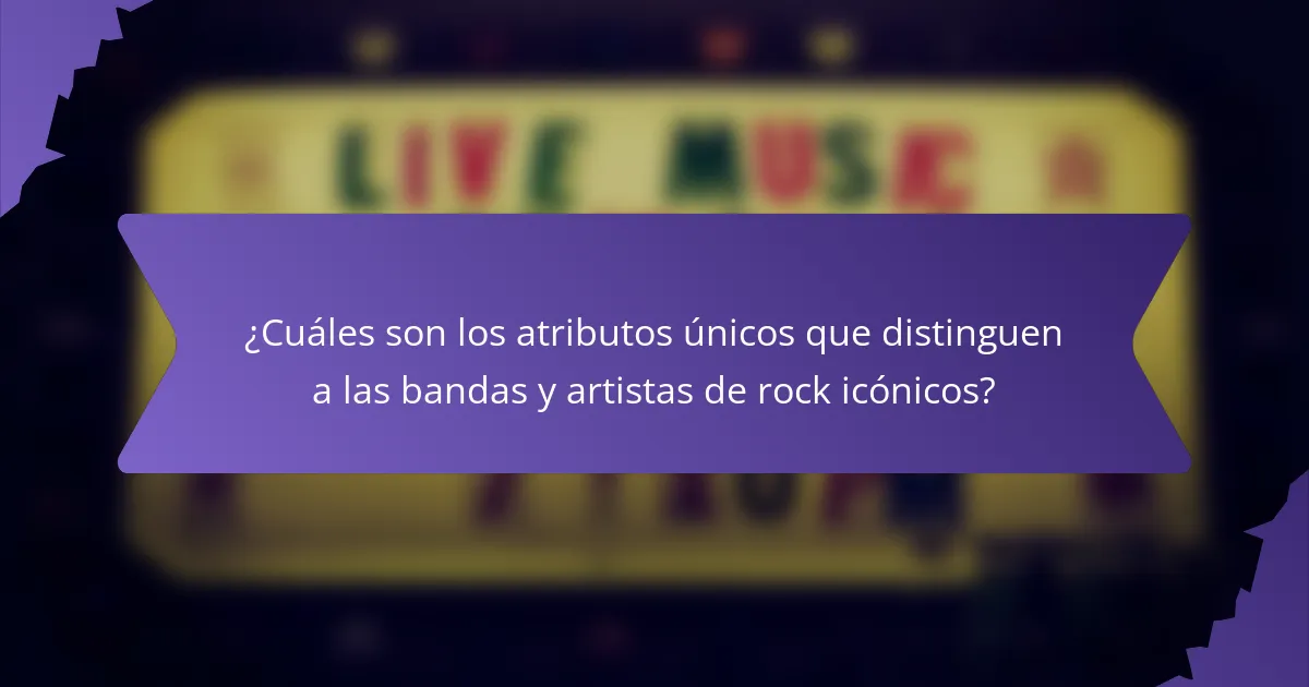 ¿Cuáles son los atributos únicos que distinguen a las bandas y artistas de rock icónicos?