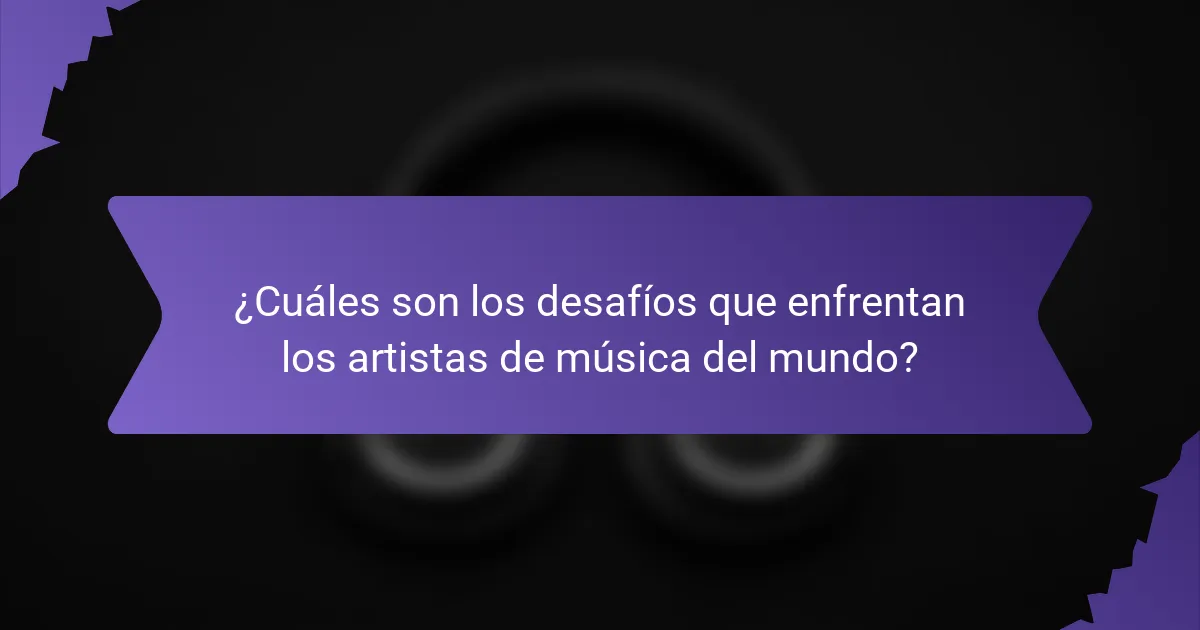 ¿Cuáles son los desafíos que enfrentan los artistas de música del mundo?