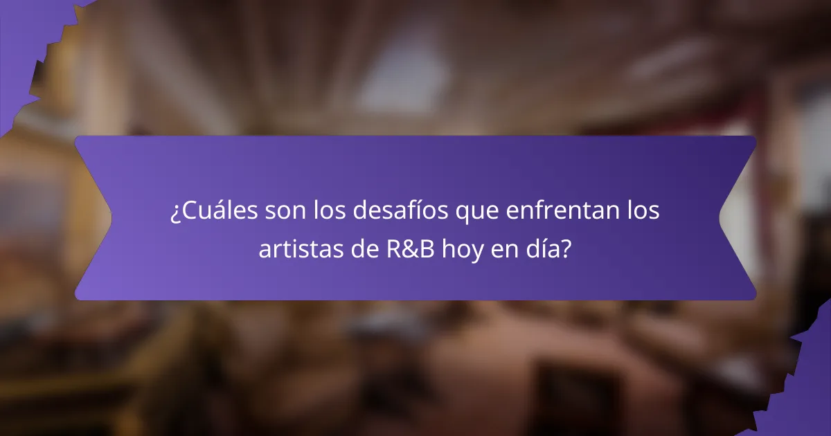 ¿Cuáles son los desafíos que enfrentan los artistas de R&B hoy en día?
