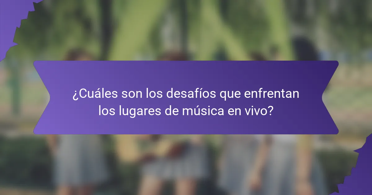 ¿Cuáles son los desafíos que enfrentan los lugares de música en vivo?