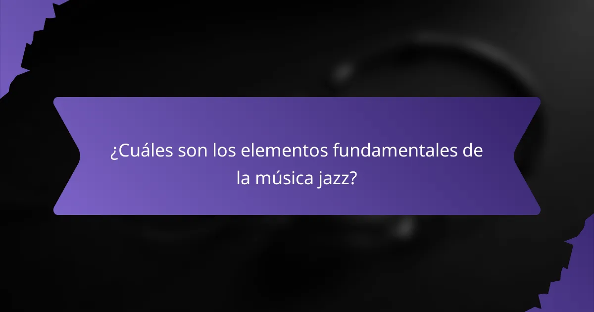 ¿Cuáles son los elementos fundamentales de la música jazz?