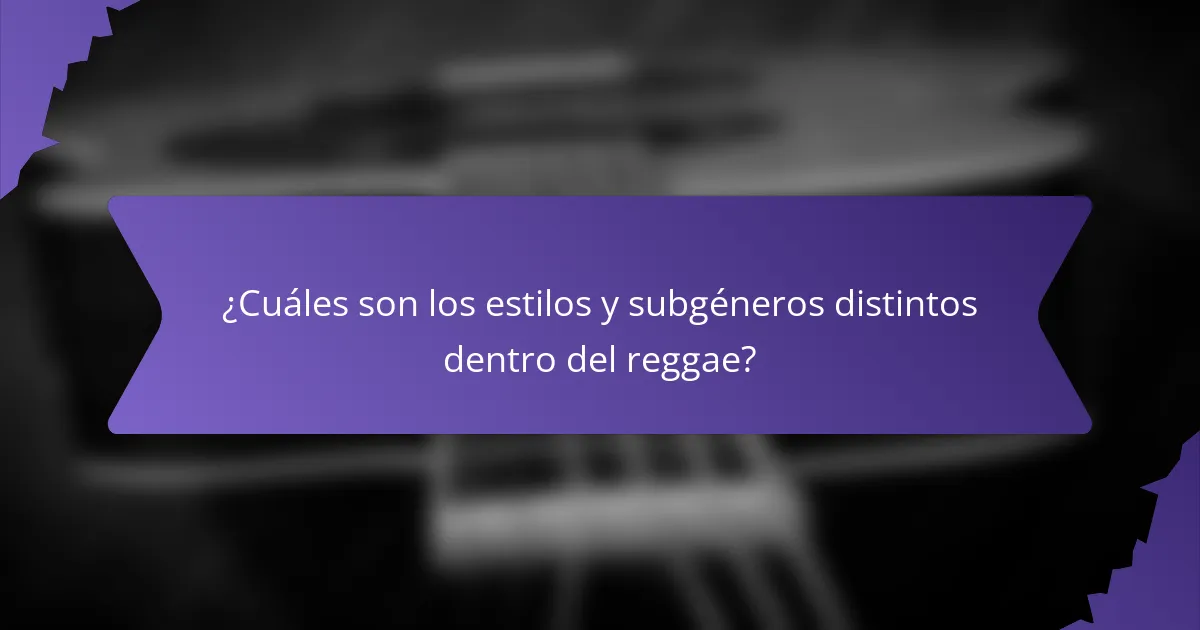 ¿Cuáles son los estilos y subgéneros distintos dentro del reggae?