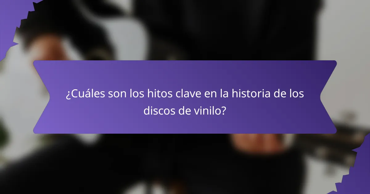 ¿Cuáles son los hitos clave en la historia de los discos de vinilo?
