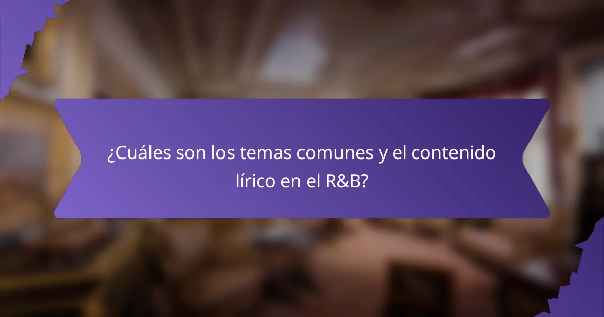 ¿Cuáles son los temas comunes y el contenido lírico en el R&B?