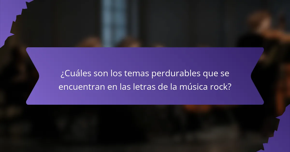 ¿Cuáles son los temas perdurables que se encuentran en las letras de la música rock?