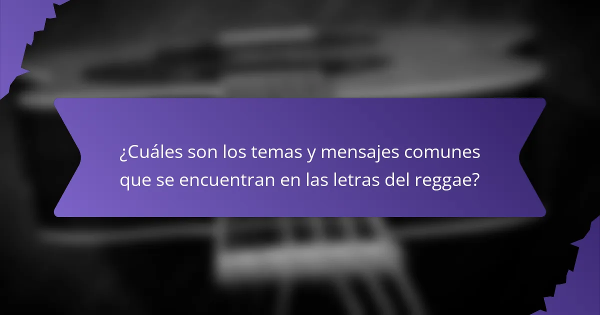 ¿Cuáles son los temas y mensajes comunes que se encuentran en las letras del reggae?