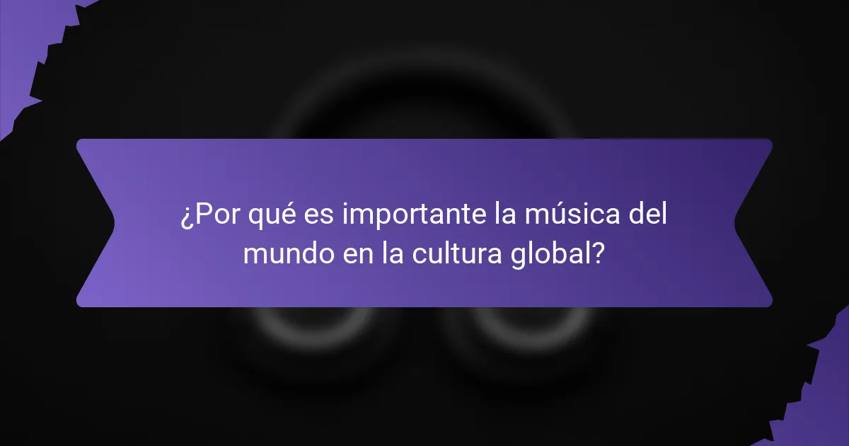 ¿Por qué es importante la música del mundo en la cultura global?