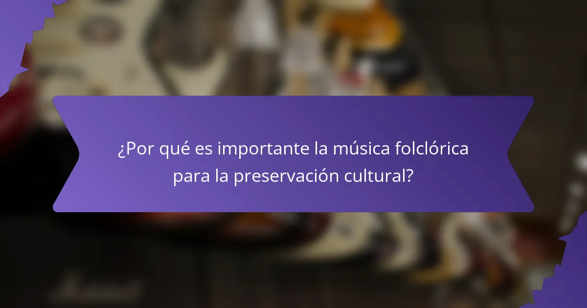 ¿Por qué es importante la música folclórica para la preservación cultural?