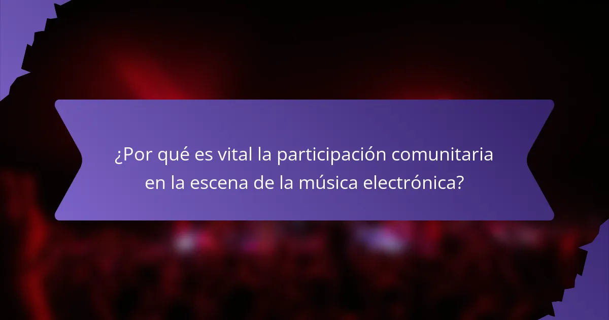 ¿Por qué es vital la participación comunitaria en la escena de la música electrónica?