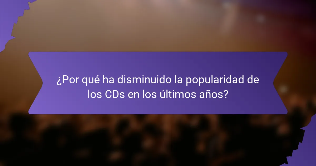 ¿Por qué ha disminuido la popularidad de los CDs en los últimos años?