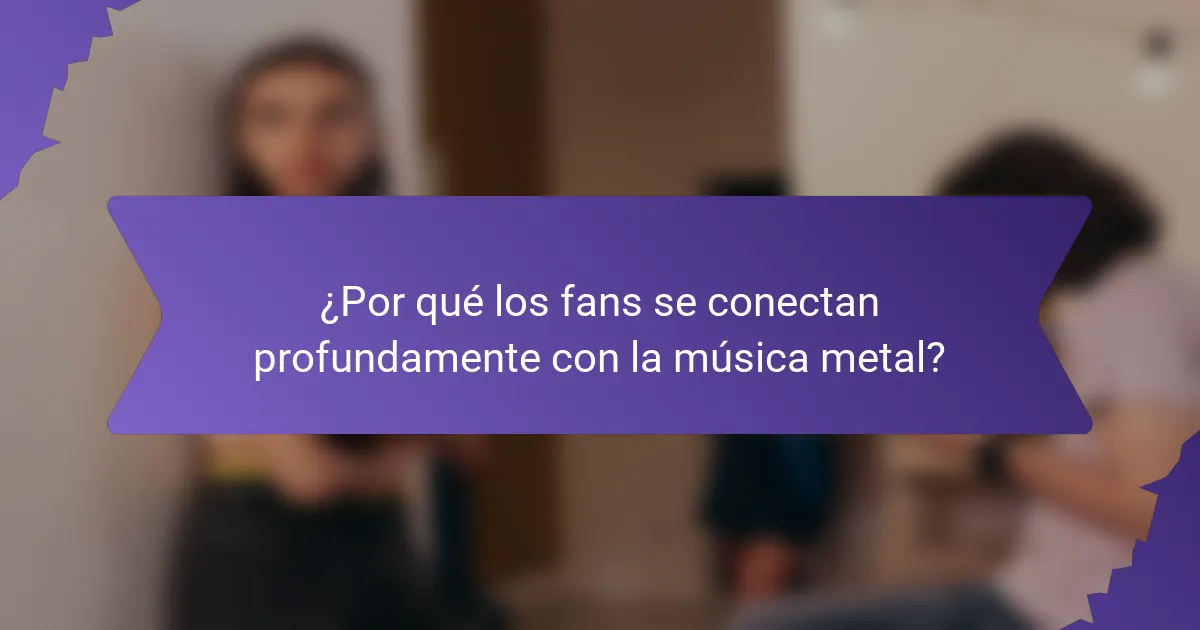 ¿Por qué los fans se conectan profundamente con la música metal?