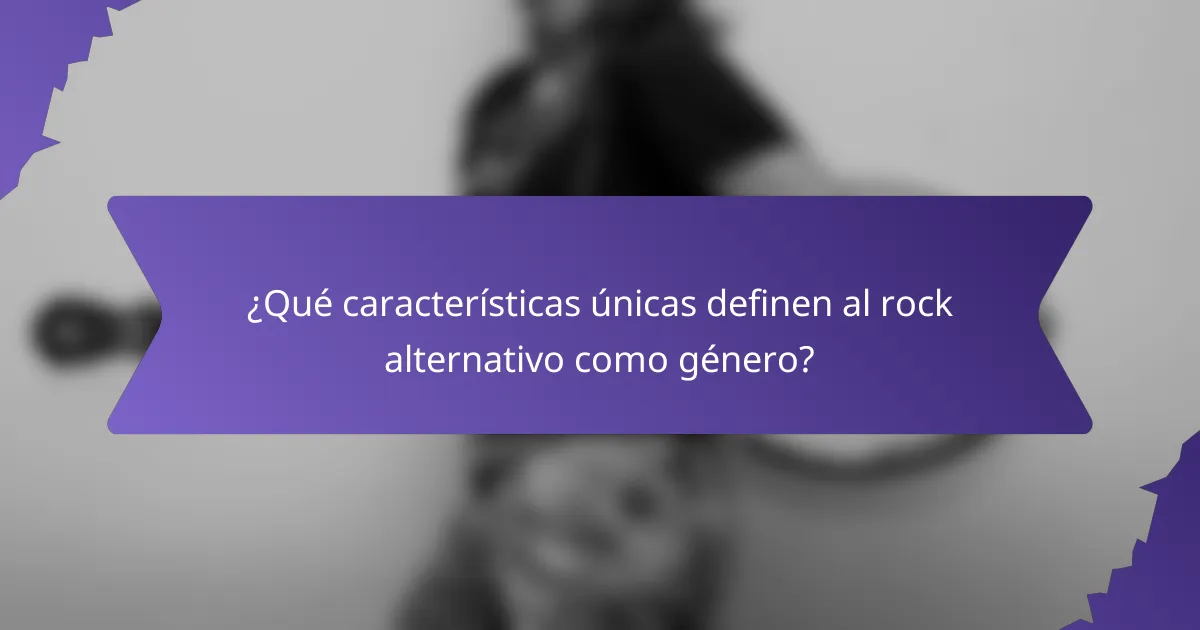 ¿Qué características únicas definen al rock alternativo como género?