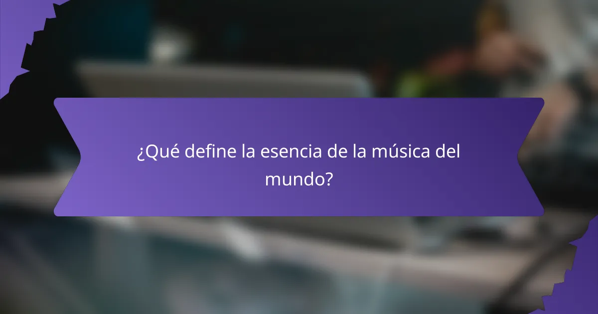 ¿Qué define la esencia de la música del mundo?