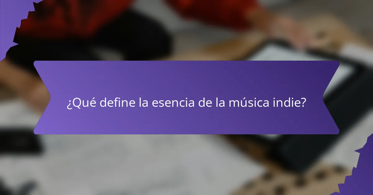¿Qué define la esencia de la música indie?