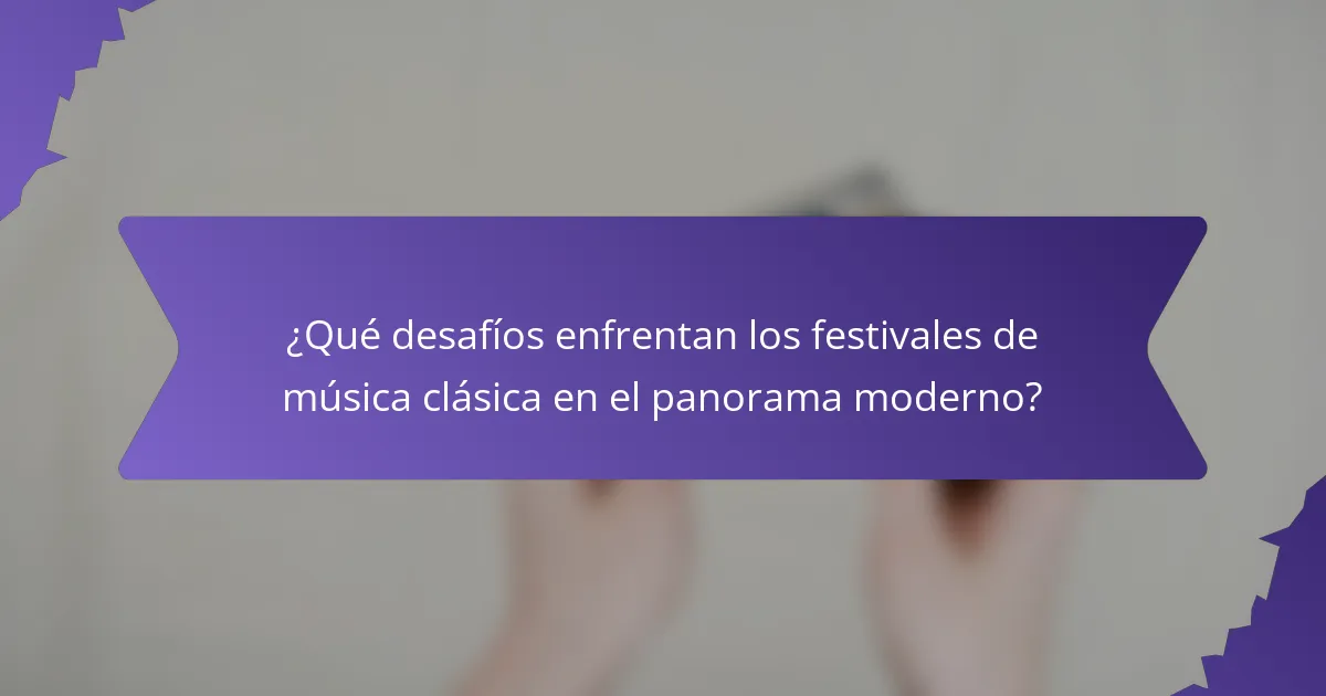 ¿Qué desafíos enfrentan los festivales de música clásica en el panorama moderno?