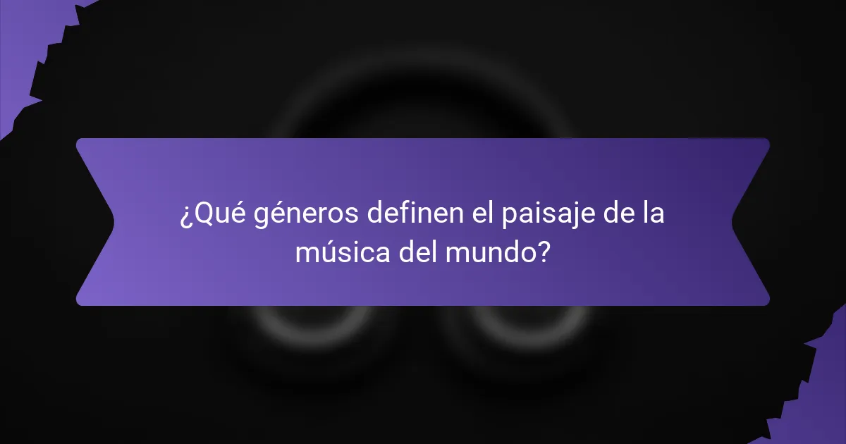 ¿Qué géneros definen el paisaje de la música del mundo?