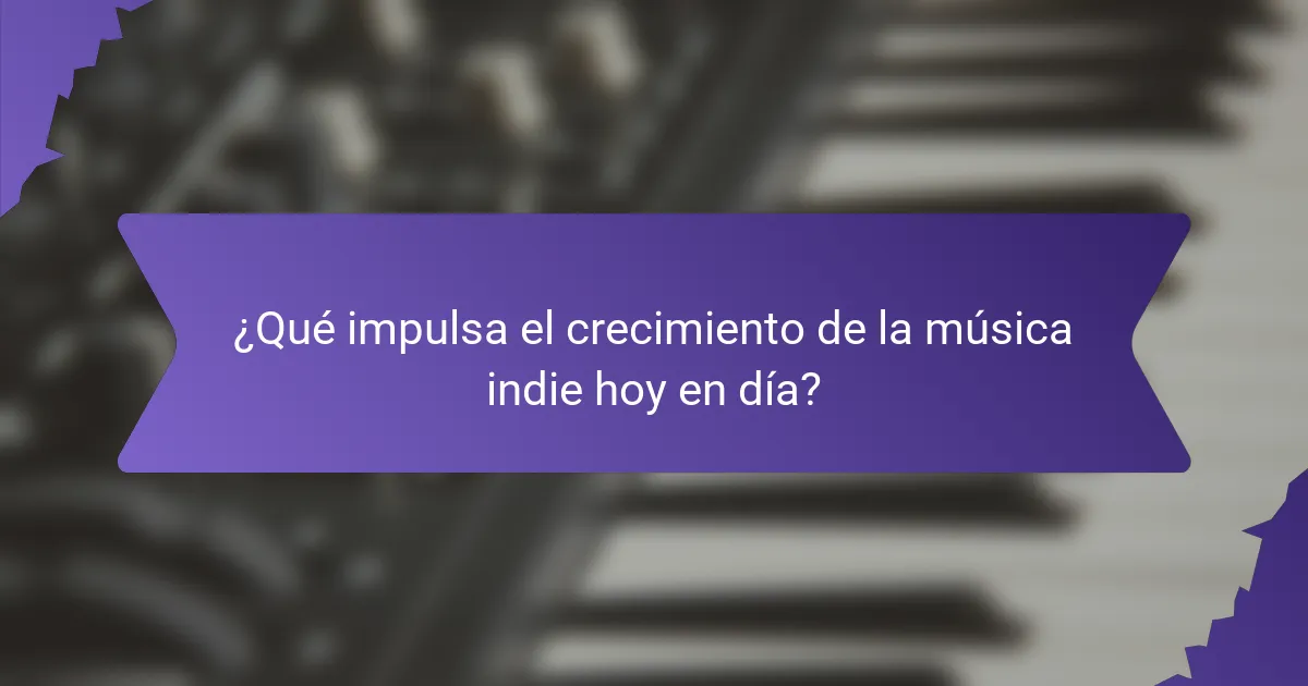 ¿Qué impulsa el crecimiento de la música indie hoy en día?