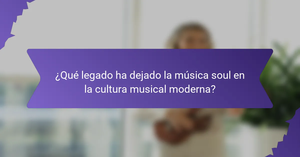 ¿Qué legado ha dejado la música soul en la cultura musical moderna?