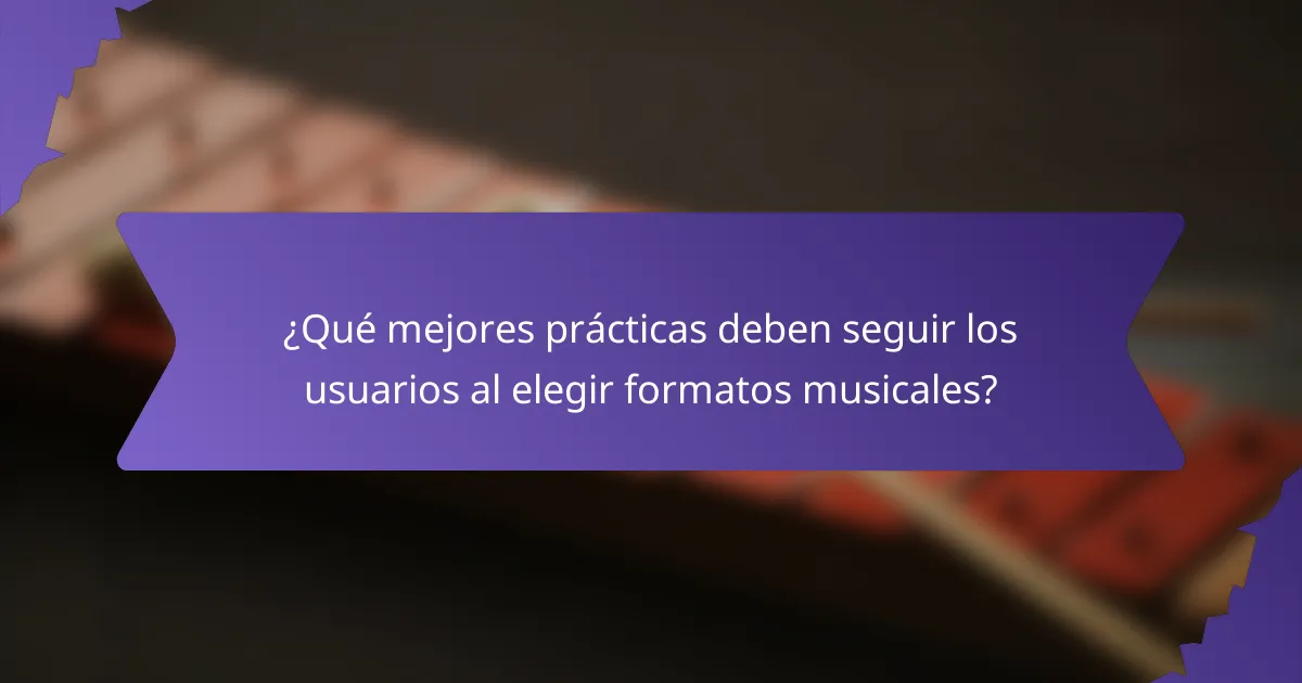 ¿Qué mejores prácticas deben seguir los usuarios al elegir formatos musicales?