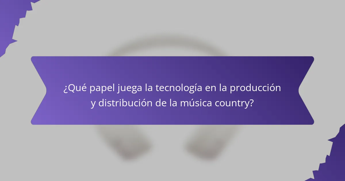 ¿Qué papel juega la tecnología en la producción y distribución de la música country?