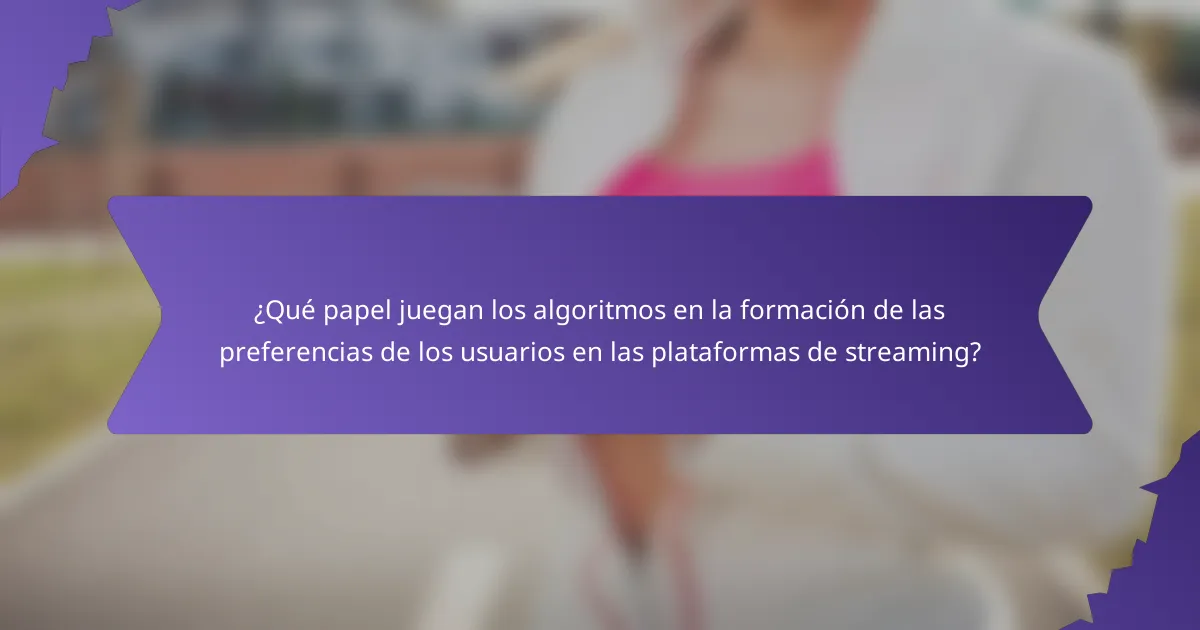 ¿Qué papel juegan los algoritmos en la formación de las preferencias de los usuarios en las plataformas de streaming?