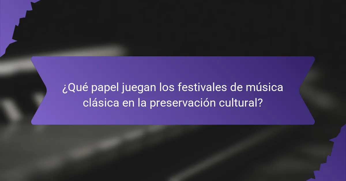 ¿Qué papel juegan los festivales de música clásica en la preservación cultural?